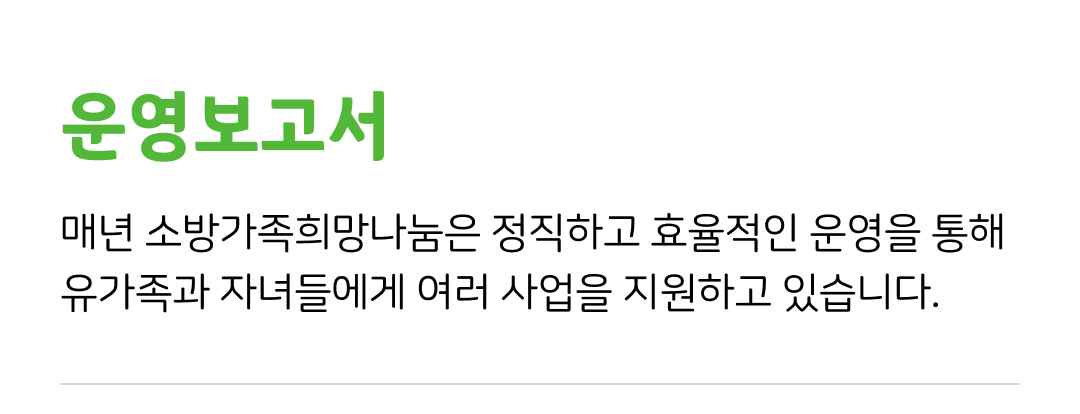 운영보고서 매년 소방가족희망나눔은 정직하고 효율적인 운영을 통해 유가족과 자녀들에게 여러 사업을 지원하고 있습니다.